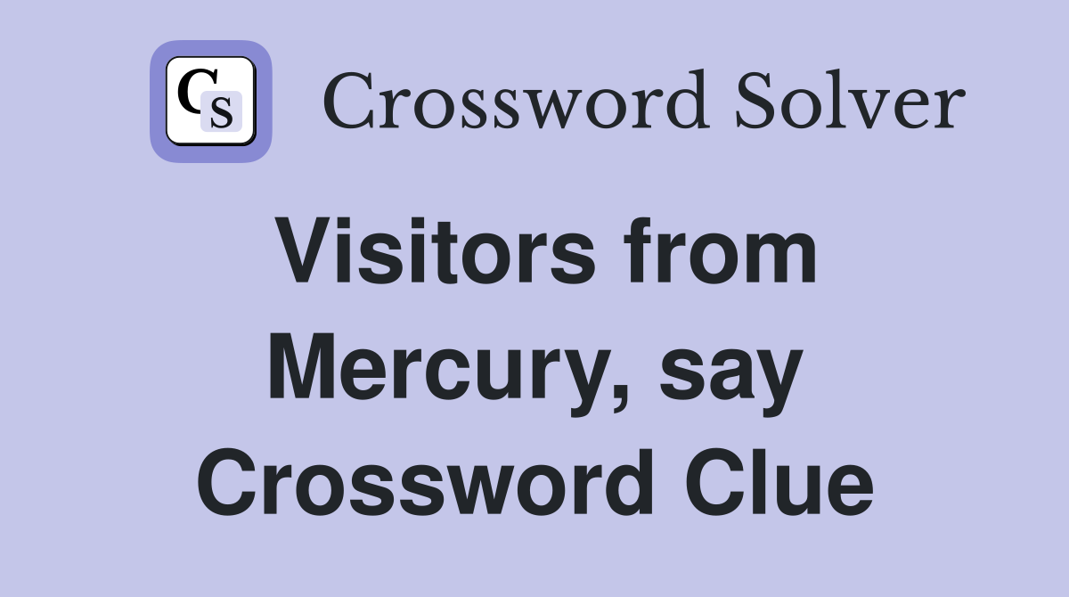 Visitors from Mercury, say Crossword Clue