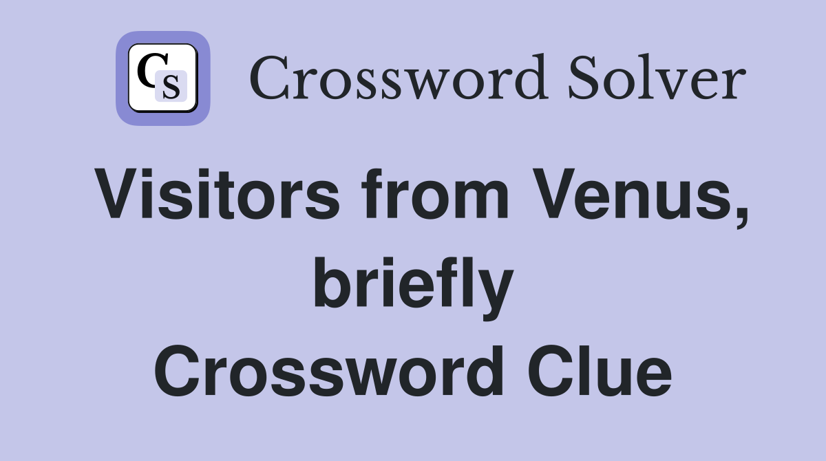 Visitors from Venus, briefly Crossword Clue