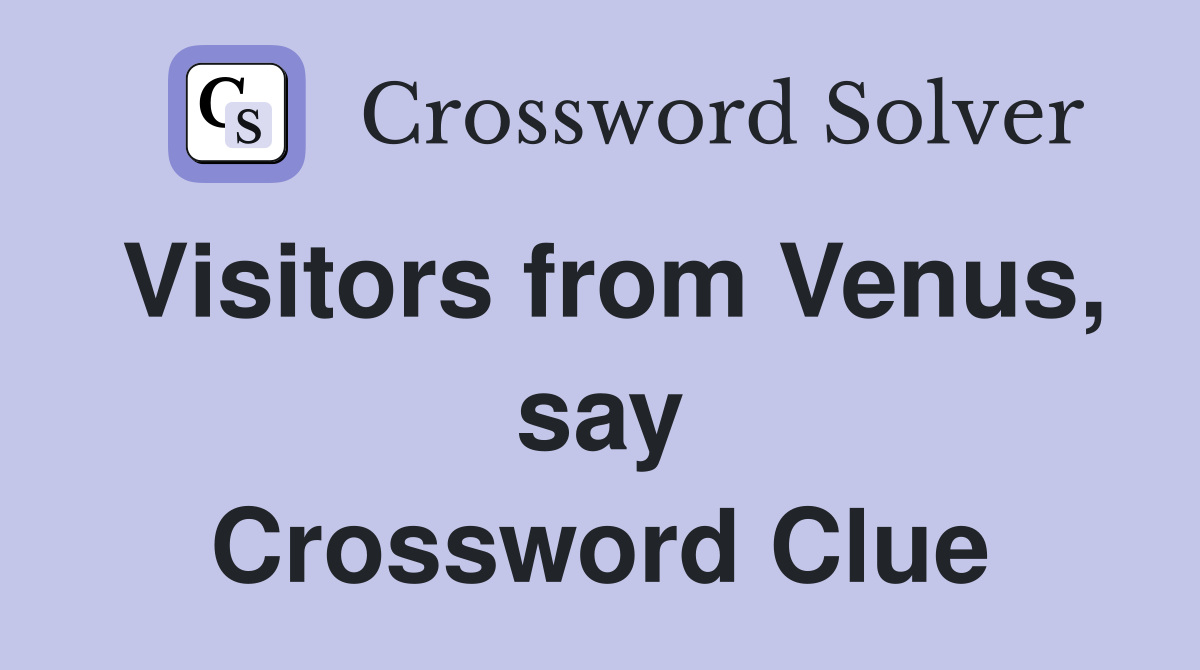Visitors from Venus, say Crossword Clue
