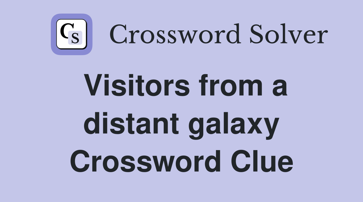 Visitors from a distant galaxy Crossword Clue