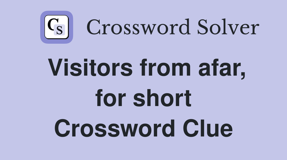 Visitors from afar, for short Crossword Clue