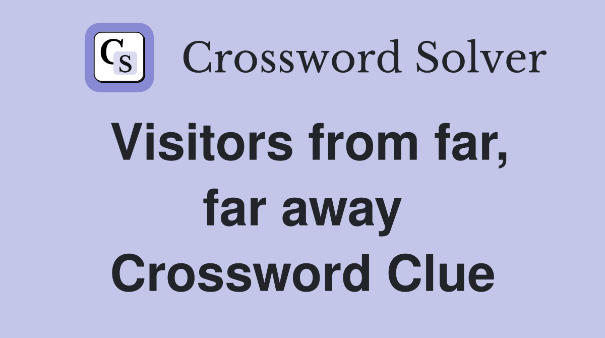 Visitors from far, far away Crossword Clue