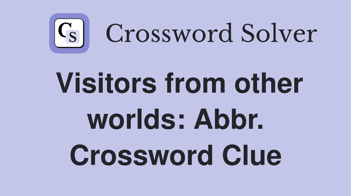 Visitors from other worlds: Abbr. Crossword Clue