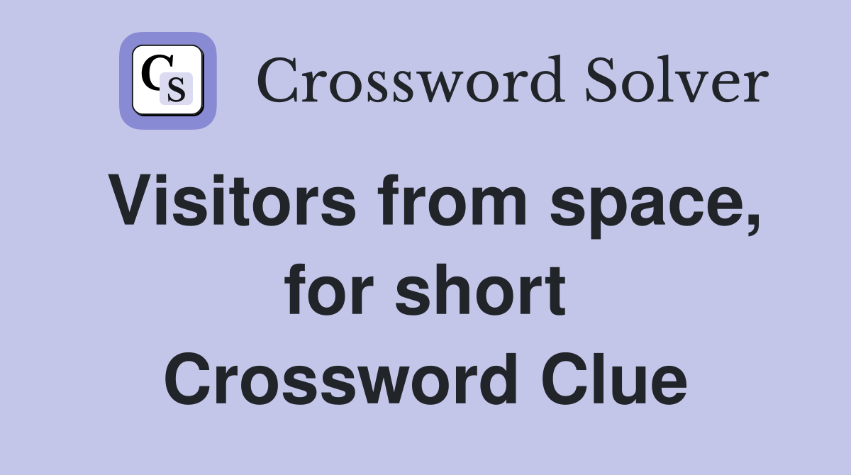 Visitors from space, for short Crossword Clue