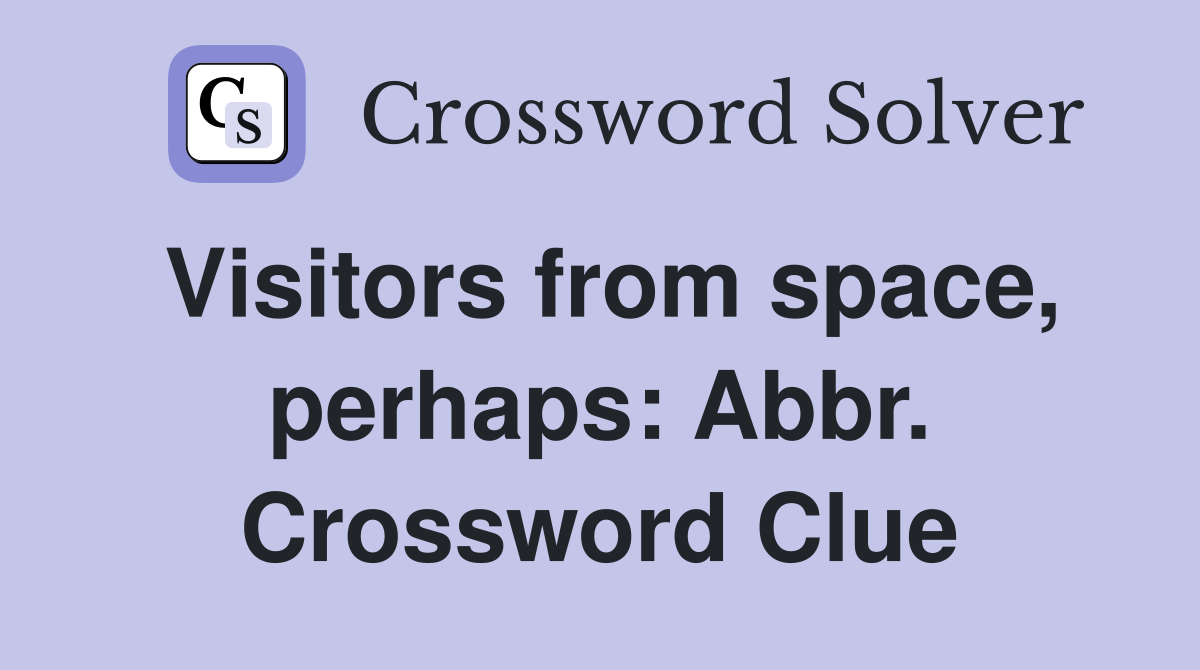 Visitors from space, perhaps: Abbr. Crossword Clue