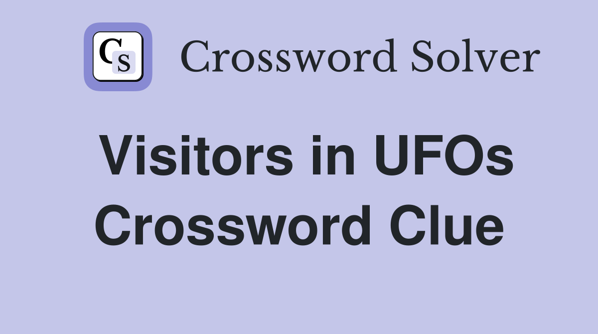 Visitors in UFOs Crossword Clue