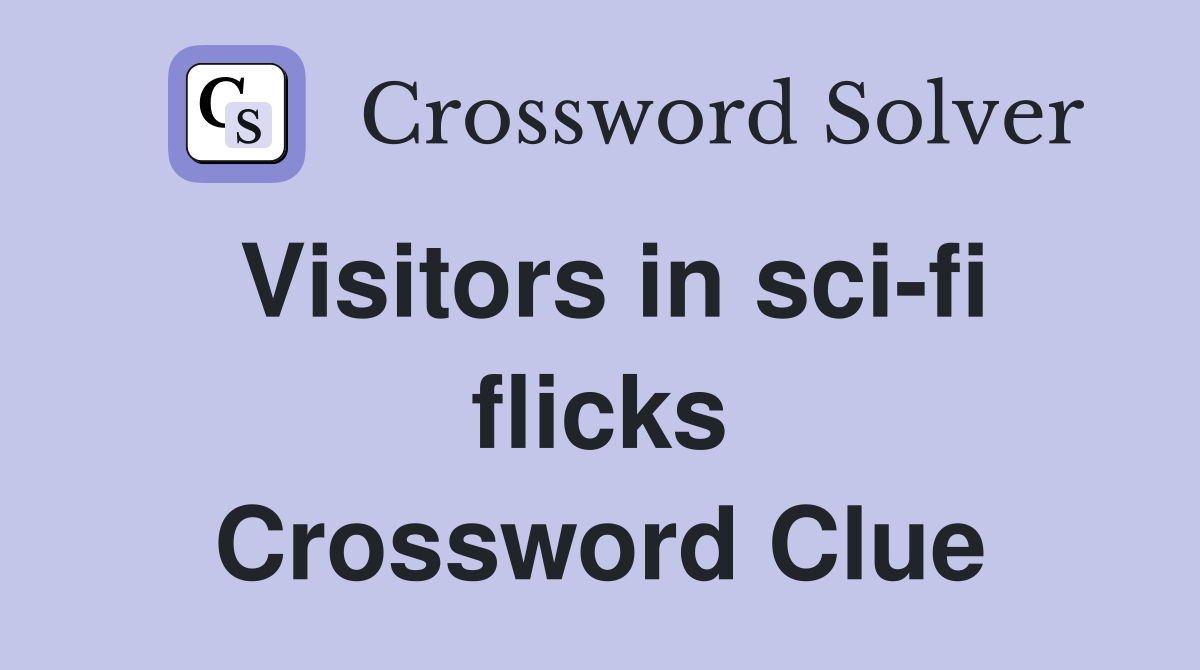 Visitors in sci-fi flicks Crossword Clue