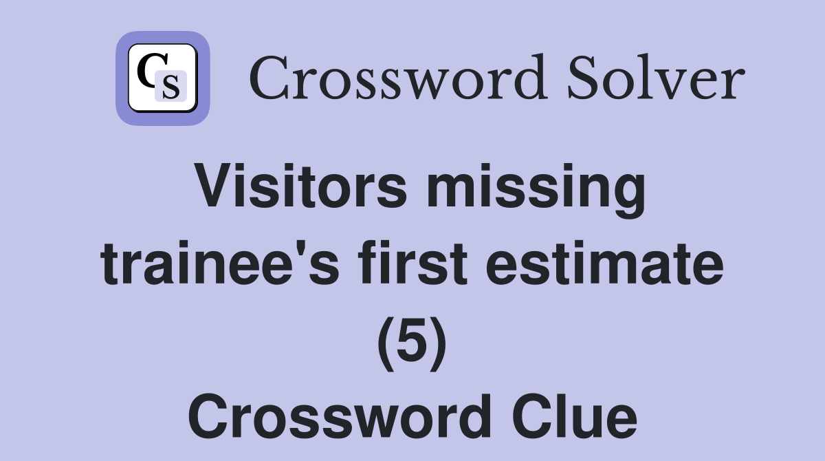 Visitors missing trainee's first estimate (5) Crossword Clue