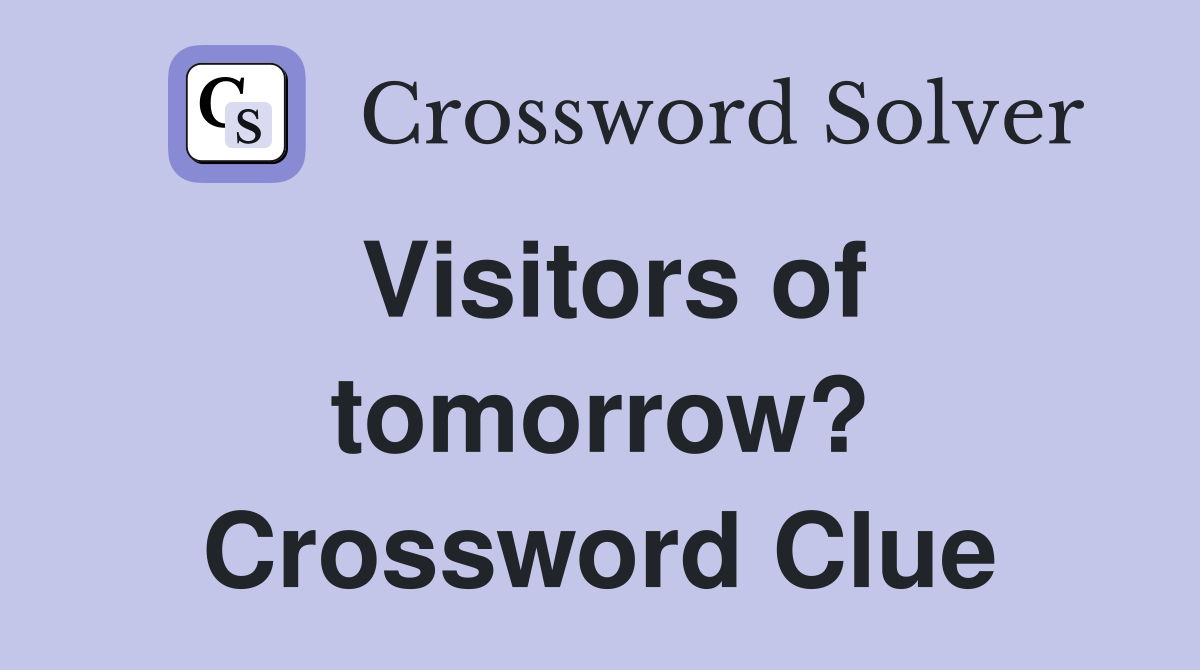 Visitors of tomorrow? Crossword Clue