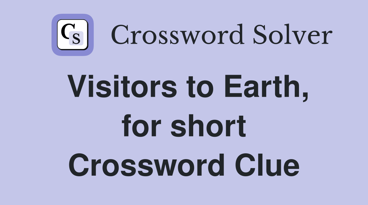 Visitors to Earth, for short Crossword Clue