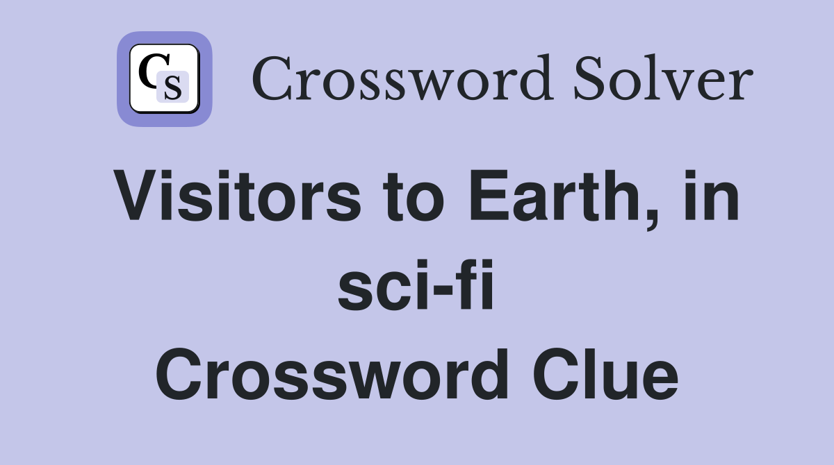 Visitors to Earth, in sci-fi Crossword Clue