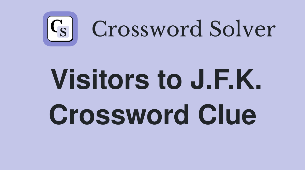 Visitors to J.F.K. Crossword Clue