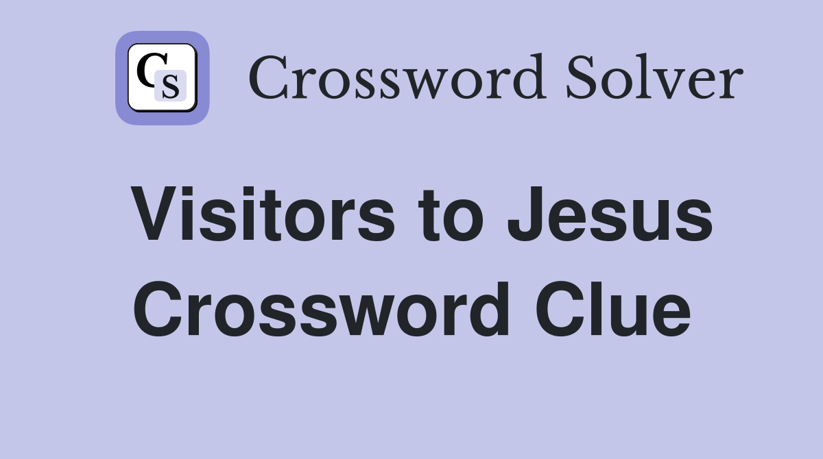 Visitors to Jesus Crossword Clue