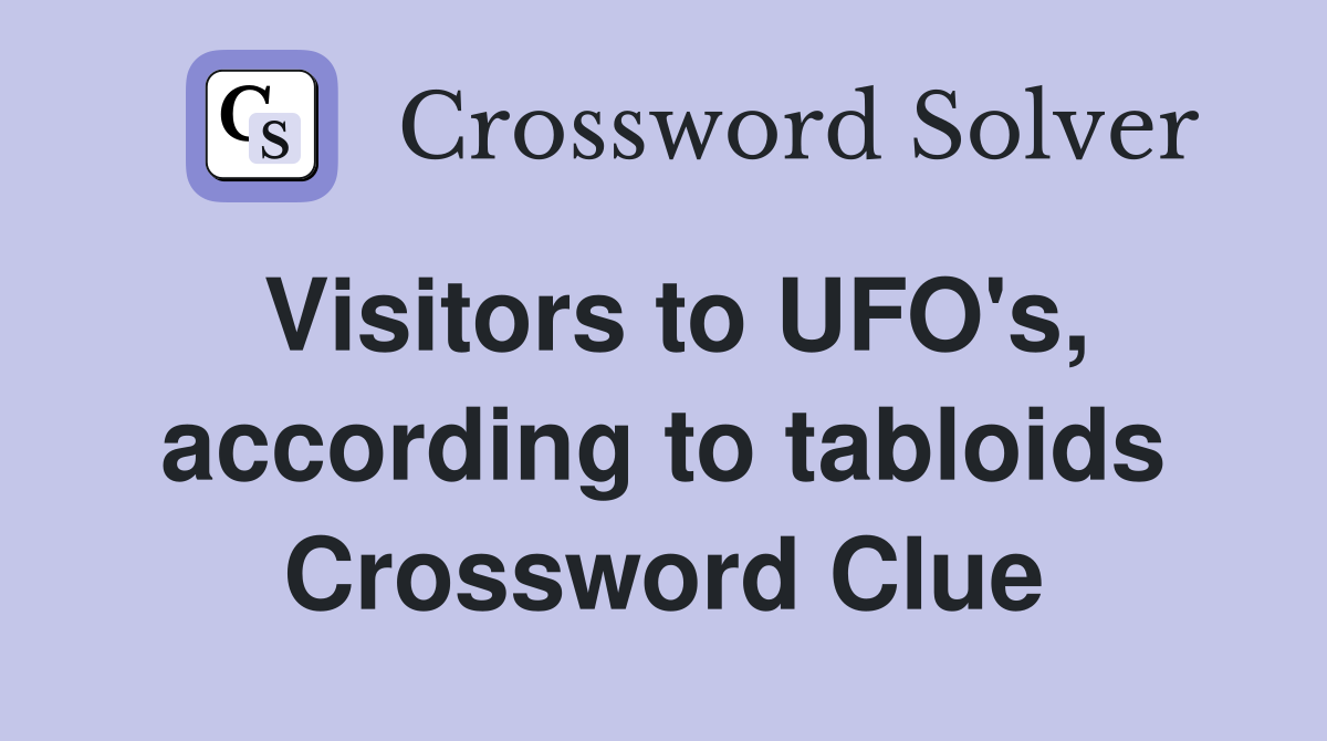 Visitors to UFO's, according to tabloids Crossword Clue