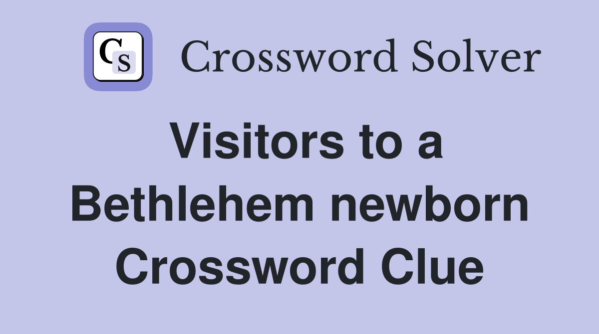 Visitors to a Bethlehem newborn Crossword Clue