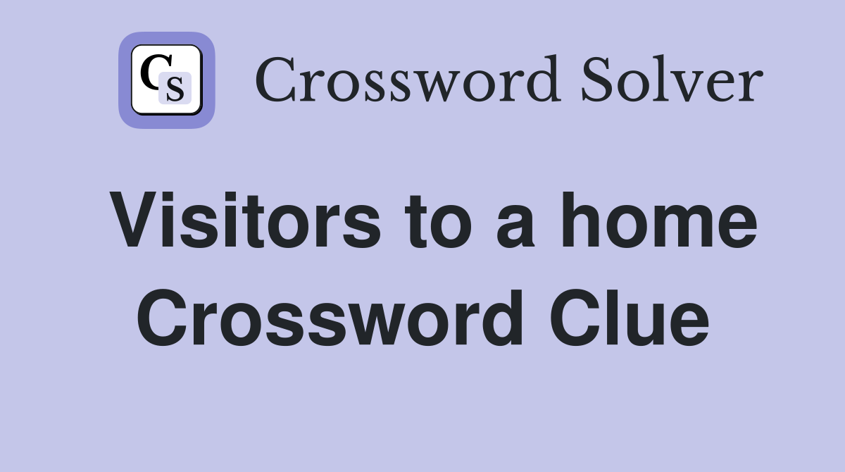 Visitors to a home Crossword Clue