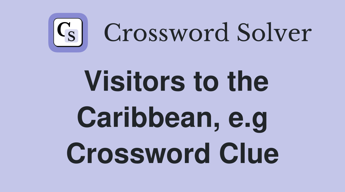 Visitors to the Caribbean, e.g Crossword Clue