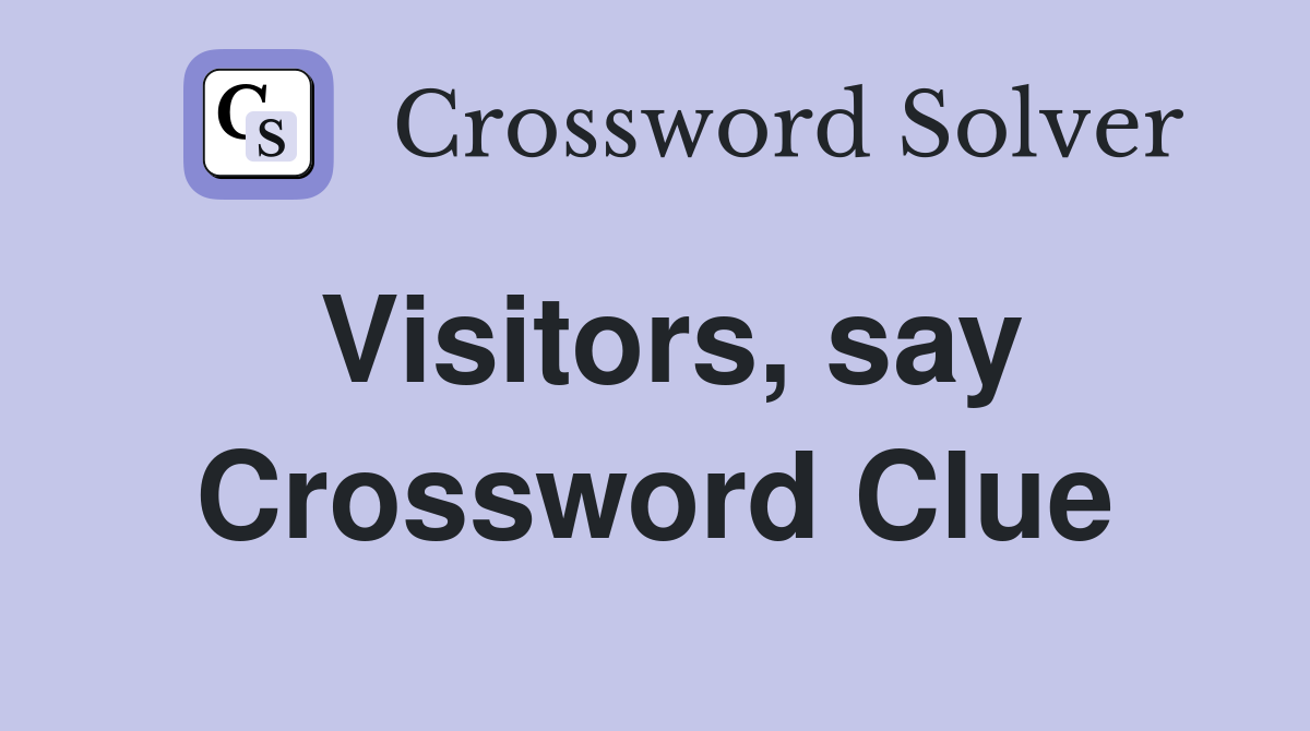 Visitors, say Crossword Clue