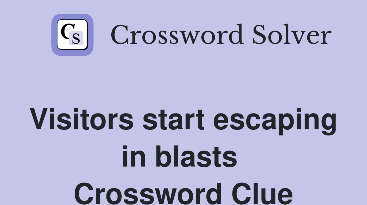 Visitors start escaping in blasts  Crossword Clue