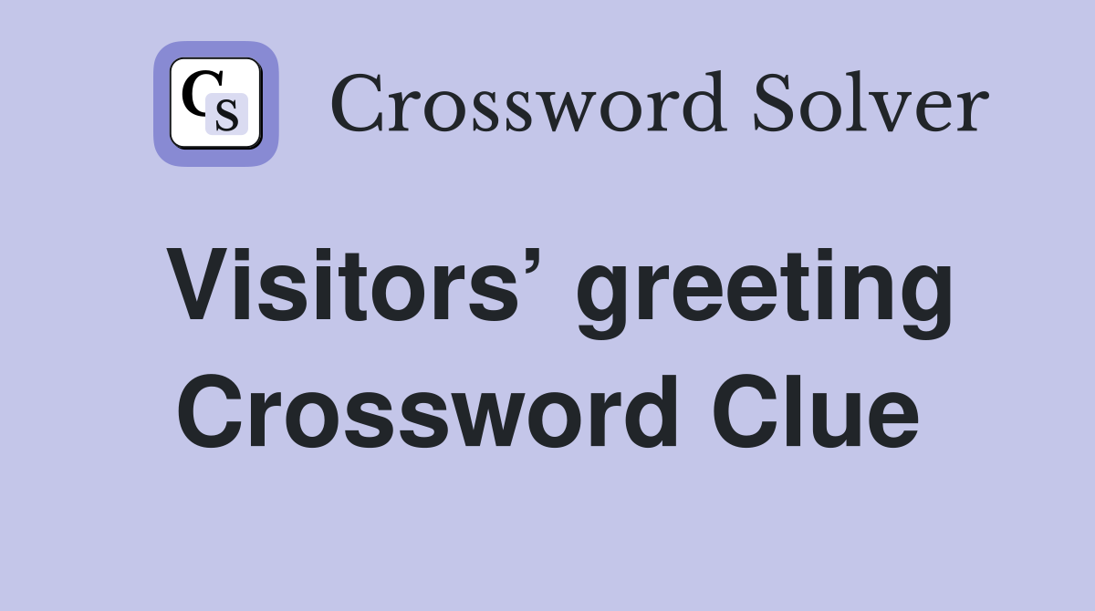 Visitors’ greeting Crossword Clue