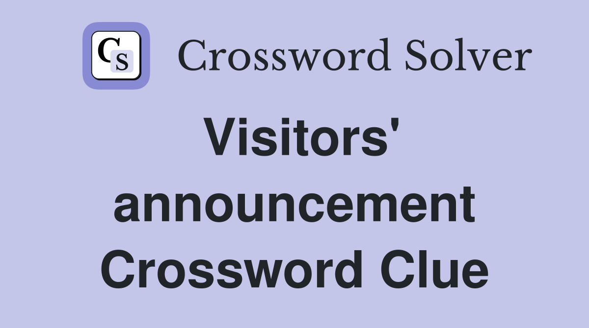 Visitors' announcement Crossword Clue