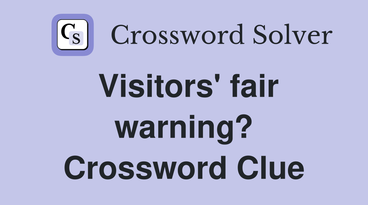 Visitors' fair warning? Crossword Clue