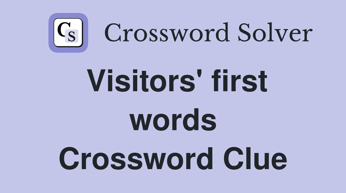 Visitors' first words Crossword Clue