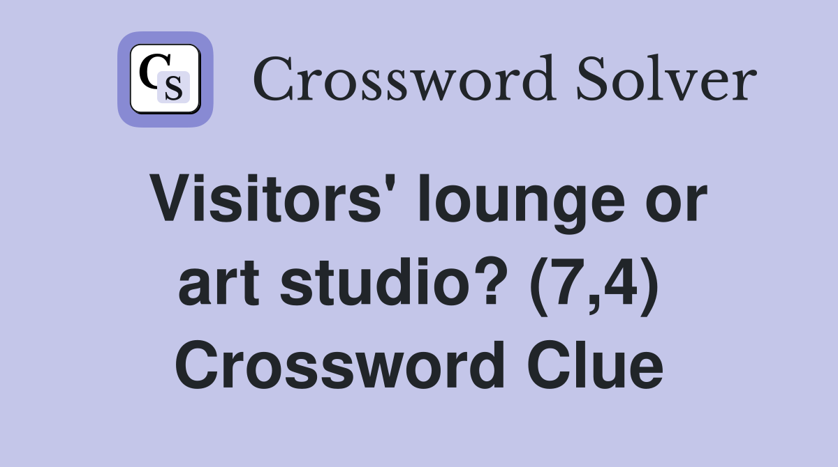Visitors' lounge or art studio? (7,4) Crossword Clue