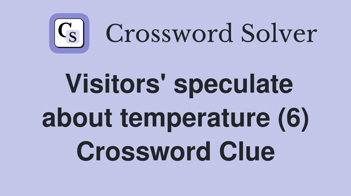 Visitors' speculate about temperature (6) Crossword Clue