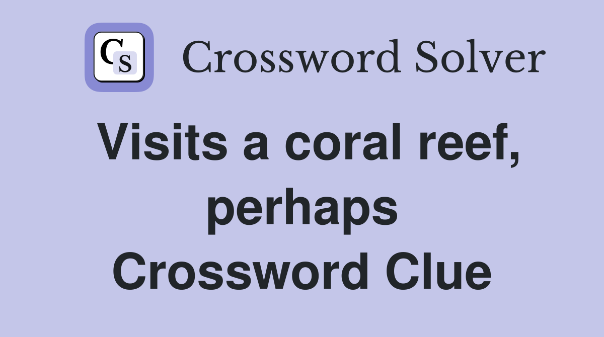 Visits a coral reef, perhaps Crossword Clue