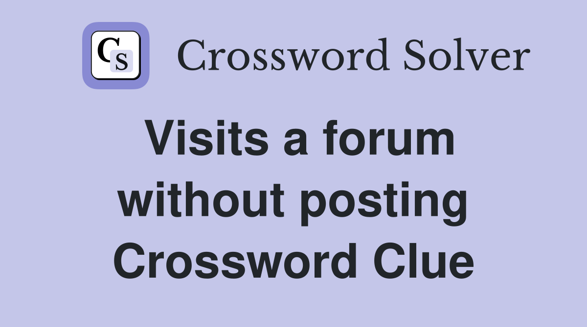 Visits a forum without posting Crossword Clue