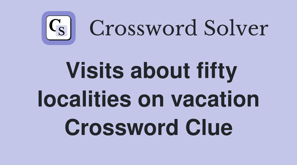 Visits about fifty localities on vacation Crossword Clue