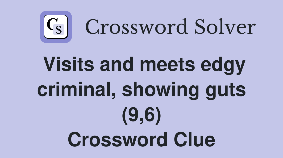Visits and meets edgy criminal, showing guts (9,6) Crossword Clue
