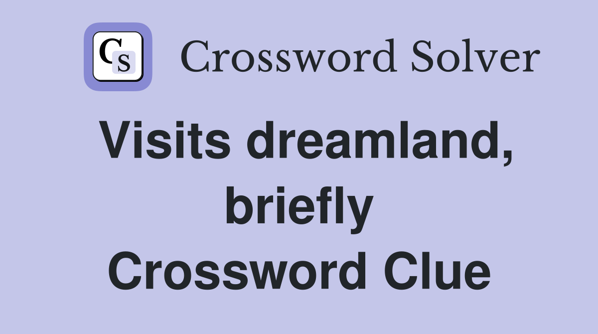 Visits dreamland, briefly Crossword Clue