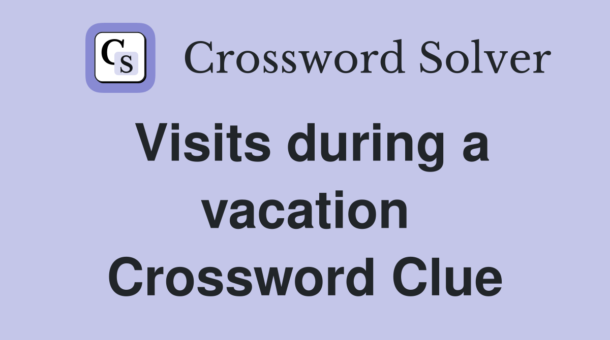 Visits during a vacation Crossword Clue