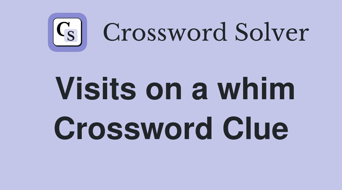 Visits on a whim Crossword Clue