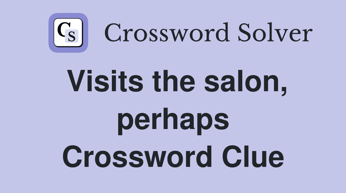 Visits the salon, perhaps Crossword Clue