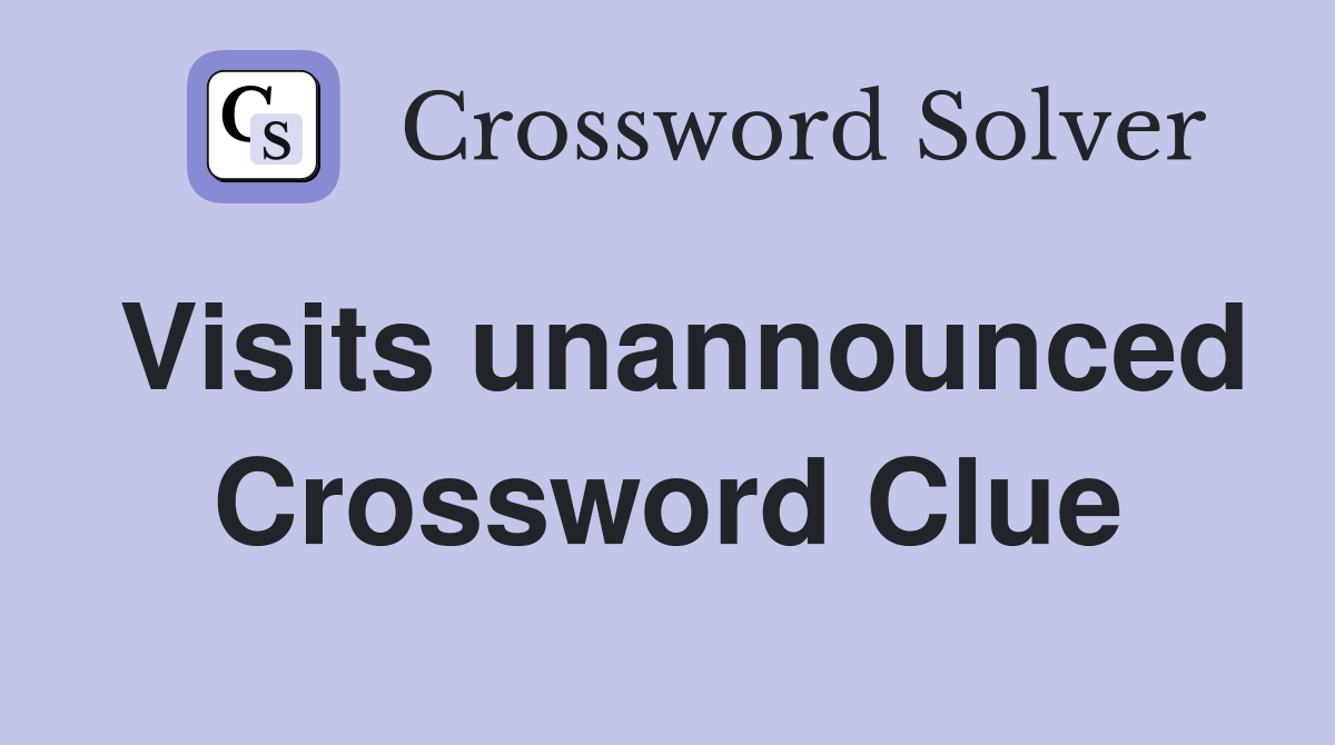 Visits unannounced Crossword Clue