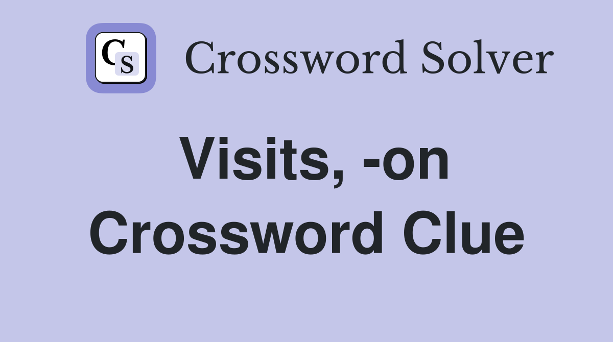 Visits, -on Crossword Clue