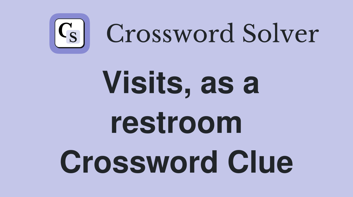 Visits, as a restroom Crossword Clue