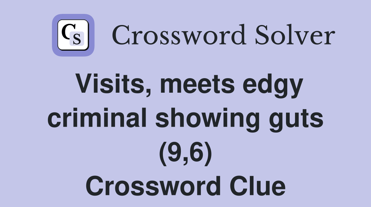 Visits, meets edgy criminal showing guts (9,6) Crossword Clue