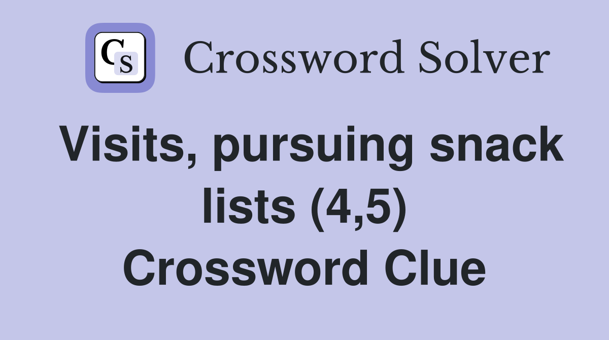 Visits, pursuing snack lists (4,5) Crossword Clue