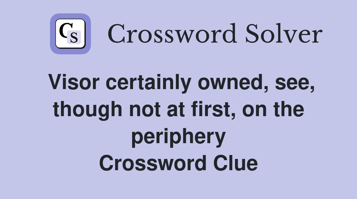 Visor certainly owned, see, though not at first, on the periphery Crossword Clue
