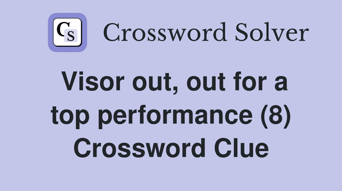 Visor out, out for a top performance (8) Crossword Clue
