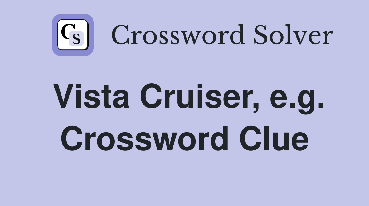 Vista Cruiser, e.g. Crossword Clue
