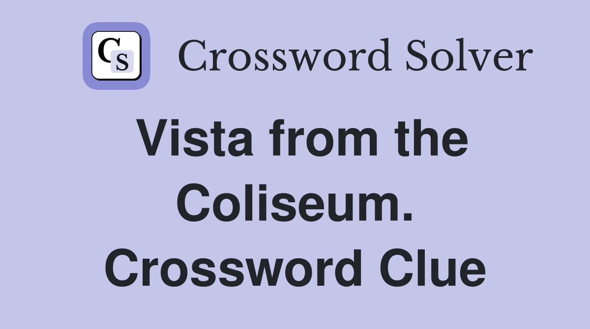 Vista from the Coliseum. Crossword Clue