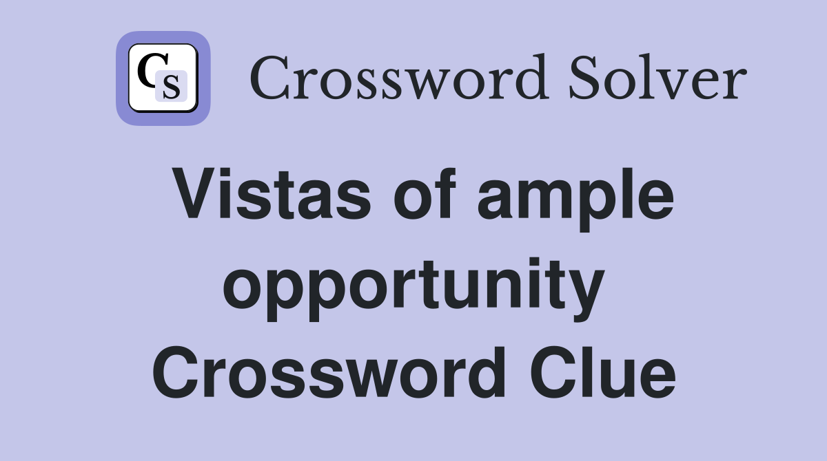 Vistas of ample opportunity Crossword Clue