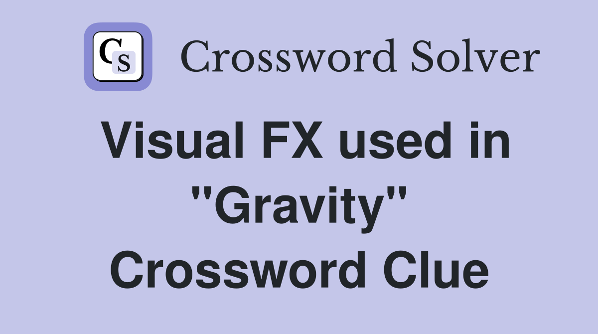 Visual FX used in "Gravity" Crossword Clue