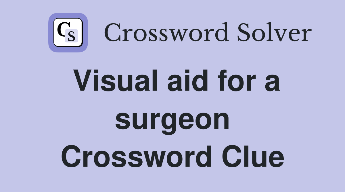 Visual aid for a surgeon Crossword Clue