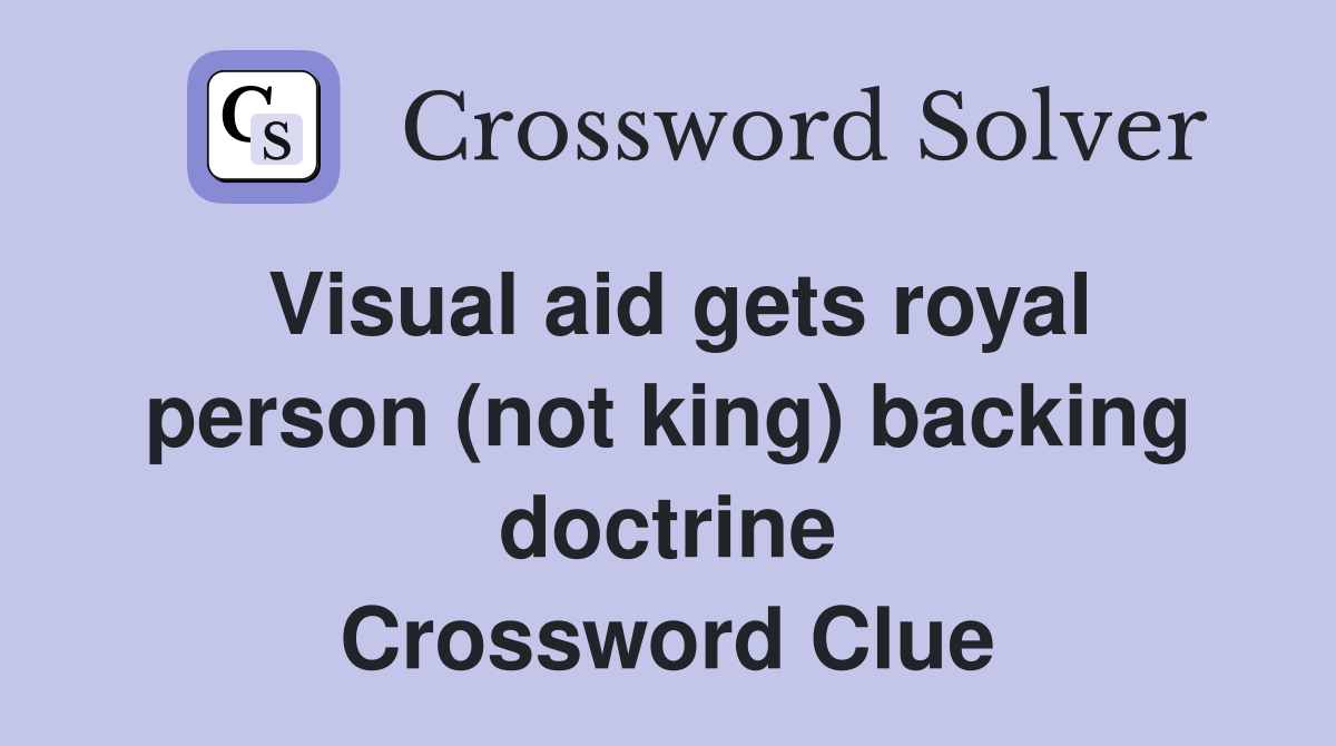 Visual aid gets royal person (not king) backing doctrine Crossword Clue